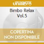 Bimbo Relax Vol.5 cd musicale di AA.VV.