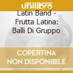 Latin Band - Frutta Latina: Balli Di Gruppo cd