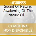Sound Of Nature, Awakening Of The Nature (Il Risveglio Della Natura) cd musicale di AA.VV.
