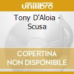 Tony D'Aloia - Scusa cd musicale di D'ALOIA TONY