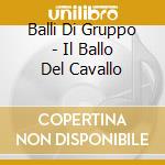 Balli Di Gruppo - Il Ballo Del Cavallo cd