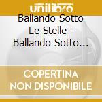 Ballando Sotto Le Stelle - Ballando Sotto Le Stelle (2 Cd) cd