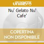Nu' Gelato Nu' Cafe' cd