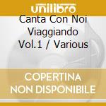 Canta Con Noi Viaggiando Vol.1 / Various cd musicale di AA.VV.