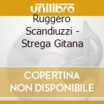 Ruggero Scandiuzzi - Strega Gitana cd musicale di SCANDIUZZI RUGGERO