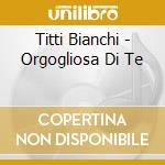 Titti Bianchi - Orgogliosa Di Te cd