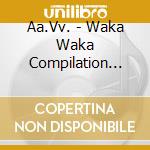 Aa.Vv. - Waka Waka Compilation (Cover Version) cd