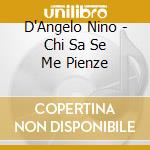 D'Angelo Nino - Chi Sa Se Me Pienze cd musicale di D'Angelo Nino