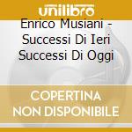 Enrico Musiani - Successi Di Ieri Successi Di Oggi cd musicale di MUSIANI ENRICO