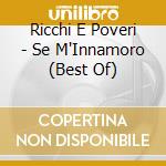 Ricchi E Poveri - Se M'Innamoro (Best Of) cd musicale di Ricchi E Poveri
