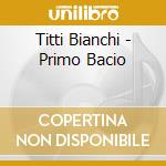 Titti Bianchi - Primo Bacio cd musicale di Titti Bianchi