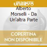 Alberto Morselli - Da Un'altra Parte cd
