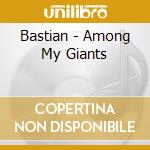 Bastian - Among My Giants cd