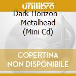 Dark Horizon - Metalhead (Mini Cd) cd musicale di Dark Horizon