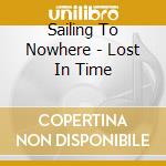 Sailing To Nowhere - Lost In Time cd musicale di Sailing to nowhere