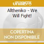 Alltheniko - We Will Fight! cd musicale