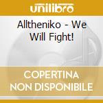 Alltheniko - We Will Fight! cd