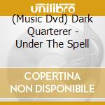 (Music Dvd) Dark Quarterer - Under The Spell cd musicale di Quarterer Dark
