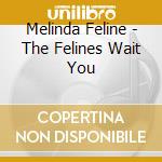 Melinda Feline - The Felines Wait You cd