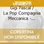 Gigi Pascal / La Pop Compagnia Meccanica - Debut cd