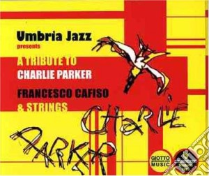 Francesco Cafiso & Strings - A Tribute To Charlie Parker cd musicale di Francesco Cafiso & Strings
