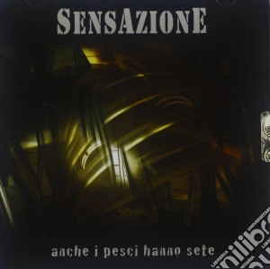 Sensazione - Anche I Pesci Hanno Sete (Cd+Dvd) cd musicale di SENSAZIONE