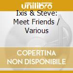 Ixis & Steve: Meet Friends / Various cd musicale di Ixis&steve