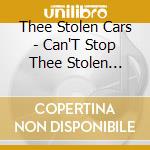 Thee Stolen Cars - Can'T Stop Thee Stolen Cars! cd