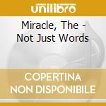 Miracle, The - Not Just Words cd musicale di MIRACLE