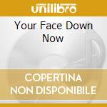 Your Face Down Now cd