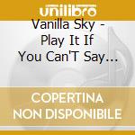 Vanilla Sky - Play It If You Can'T Say It cd