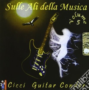 Cicci Guitar Condor - Sulle Ali Della Musica 5 cd musicale di CICCI GUITAR CONDOR
