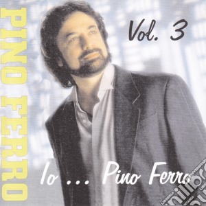 Pino Ferro - Io...Pino Ferro Vol.3 cd musicale di FERRO PINO