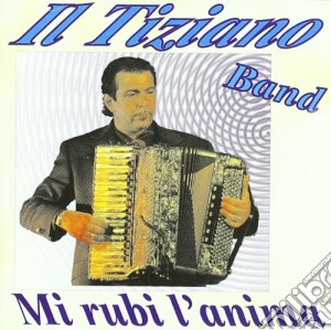 Tiziano Band (Il) - Mi Rubi l'Anima cd musicale di Tiziano Il
