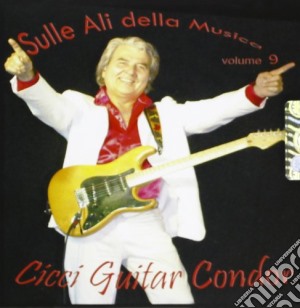 Cicci Guitar Condor - Sulle Ali Della Musica 9 cd musicale di Condor Cicci