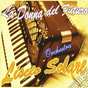 Orchestra Liscio Sol - La Donna Del Futuro cd musicale di ORCHESTRA LISCIO SOL
