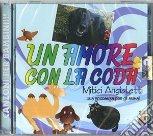 Mitici Angioletti - Un Amore Con La Coda cd musicale di Angioletti Mitici