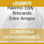 Palermo Eddy - Brincando Entre Amigos cd