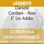 Daniele Cordani - Non E' Un Addio cd musicale di CORDANI DANIELE