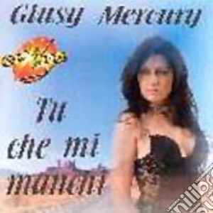 Giusy Mercury - Tu Che Mi Manchi cd musicale di GIUSY MERCURY