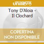 Tony D'Aloia - Il Clochard cd musicale di D'ALOIA TONY