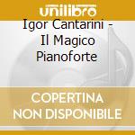 Igor Cantarini - Il Magico Pianoforte cd musicale di CANTARINI IGOR
