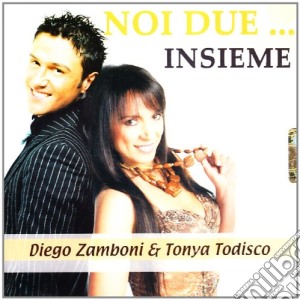 Diego Zamboni & Tonya Todisco - Noi Due...insieme cd musicale di Diego zamboni & tony