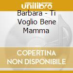 Barbara - Ti Voglio Bene Mamma cd
