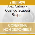 Alex Cabrio - Quando Scappa Scappa cd musicale di CABRIO ALEX