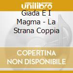 Giada E I Magma - La Strana Coppia cd