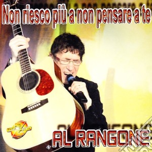 Al Rangone - Non Riesco Piu' A Non Pensare A Te cd musicale di Al Rangone