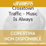 Crosstown Traffic - Music Is Always cd musicale di Crosstown Traffic