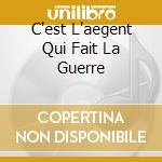 C'est L'aegent Qui Fait La Guerre cd