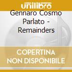 Gennaro Cosmo Parlato - Remainders cd musicale di PARLATO GENNARO COSMO